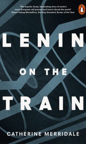 LENIN ON THE TRAIN <br>  Catherine Merridale