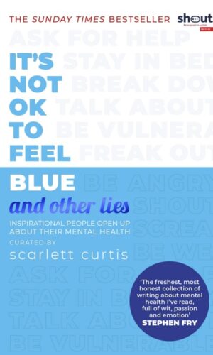 IT’S NOT OK TO FEEL BLUE (and other lies)<br> Scarlett Curtis