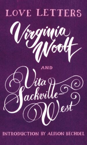 Love Letters: Vita and Virginia Vita Sackville-West <br> Virginia Woolf, Alison Bechdel (Introducer)