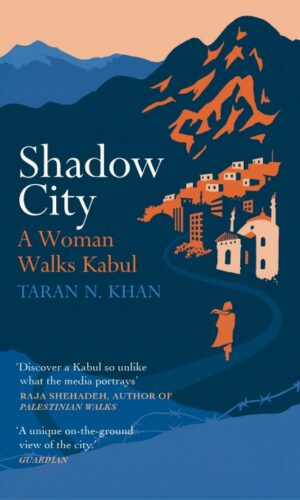 SHADOW CITY A Woman Walks Kabul<br> Taran Khan