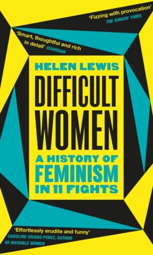 DIFFICULT WOMEN A History of Feminism in 11 Fights <br> Helen Lewis