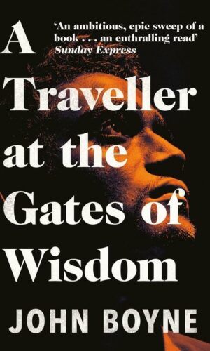 A TRAVELLER AT THE GATES OF WISDOM <br>  John Boyne