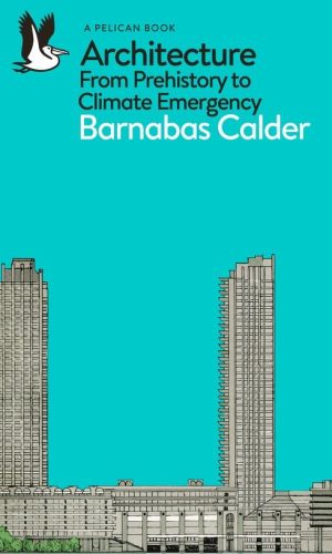 ARCHITECTURE FROM PREHISTORY TO CLIMATE EMERGENCY <br> Barnabas Calder