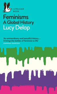 FEMINISMS: A GLOBAL HISTORY  <br>  Lucy Delap