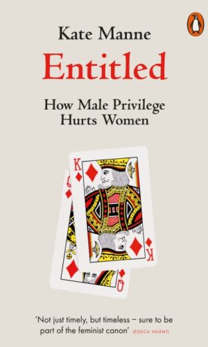 ENTITLED How Male Privilege Hurts Women <br> Kate Manne