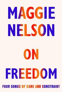 ON FREEDOM <br> Maggie Nelson