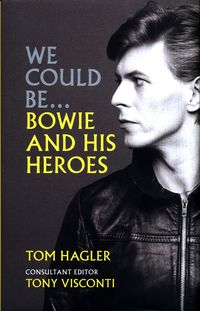 WE COULD BE…BOWIE AND HIS HEROES <br>  Tom Hagler