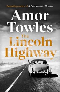 THE LINCOLN HIGHWAY <br> Amor Towles