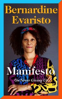 MANIFESTO ON NEVER GIVING UP <br> Bernardine Evaristo