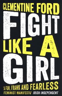 FIGHT LIKE A GIRL <br> Clementine Ford