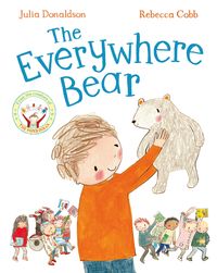 THE EVERYWHERE BEAR <br> Julia Donaldson, Rebecca Cobb