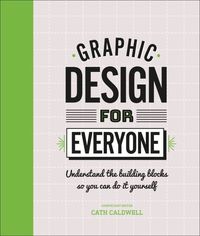 GRAPHIC DESIGN FOR EVERYONE <br> Cath Caldwell