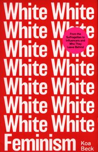 WHITE FEMINISM <br> Koa Beck