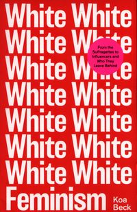 WHITE FEMINISM <br> Koa Beck