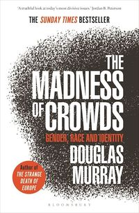 THE MADNESS OF CROWDS <br> Douglas Murray