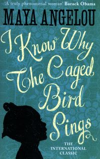 I KNOW WHY THE CAGED BIRD SING <br>  Maya Angelou