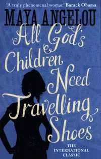 ALL GOD’S CHILDREN NEED TRAVELLING SHOES <br>  Maya Angelou