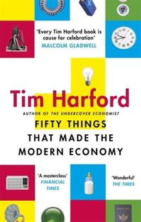 FIFTY THINGS THAT MADE THE MODERN ECONOMY <br> Tim Harford