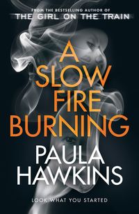 SLOW FIRE BURNING<br> Paula Hawkins