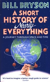 A SHORT HISTORY OF NEARLY EVERYTHING  <br>  Bill Bryson