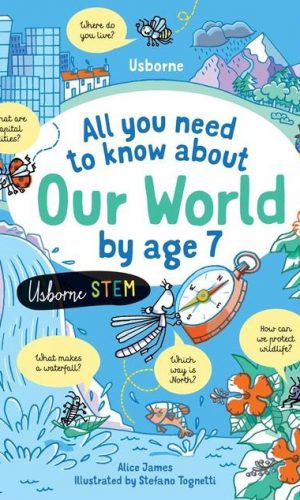 ALL YOU NEED TO KNOW ABOUT OUR WORLD BY AGE 7