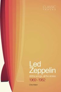 LED ZEPPELIN All the songs, all the stories <br> Chris Welch