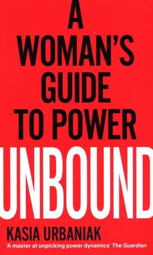 UNBOUND: A WOMAN’S GUIDE TO POWER <br> Kasia Urbaniak