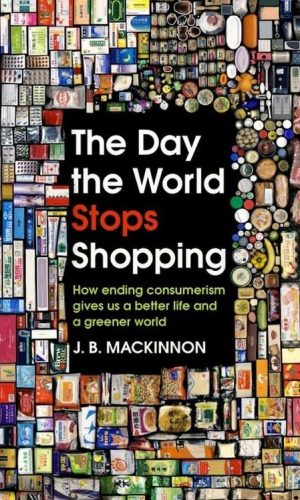 THE DAY THE WORLD STOPS SHOPPING <br> J.B. Mackinnon