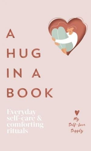 A HUG IN A BOOK Everyday Self-Care and Comforting Rituals