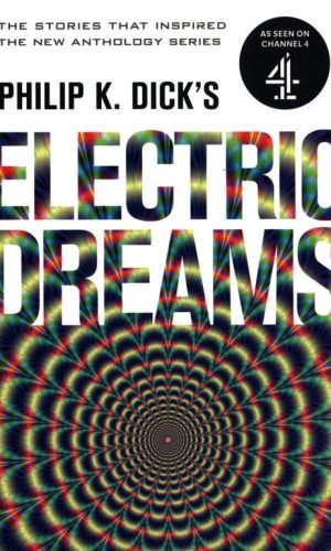 ELECTRIC DREAMS <br> Philip K. Dick’s