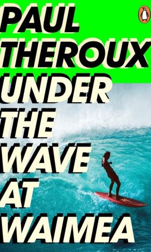 UNDER THE WAVE AT WAIMEA <br>  Paul Theroux