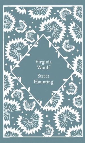 STREET HAUNTING <br>  Virginia Woolf