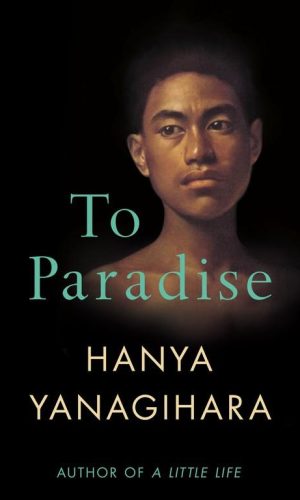 TO PARADISE <br> Hanya Yanagihara