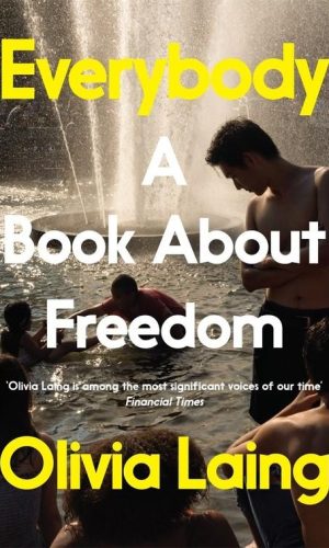 EVERYBODY: A BOOK ABOUT FREEDOM <br> Olivia Laing