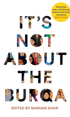 IT’S NOT ABOUT A BURQA <br> Edited by Mariam Khanof oz
