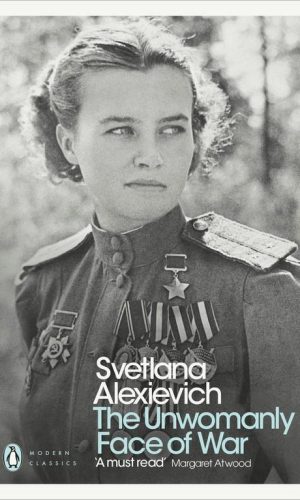 THE UNWOMANLY FACE OF WAR  <br> Svetlana Alexievich
