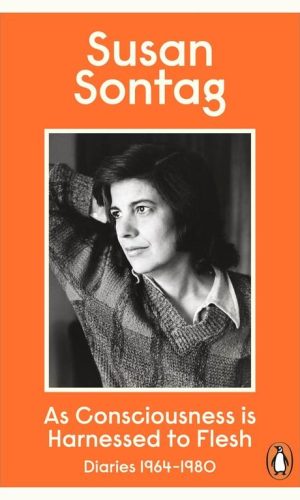 As Consciousness is Harnessed to Flesh <br>  Susan Sontag