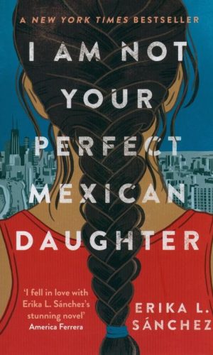 I AM NOT YOUR PERFECT MEXICAN DAUGHTER <br>  Erika L. Sánchez